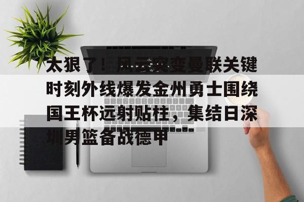 半岛体育在线网站-勇士沃特斯谈三分绝杀